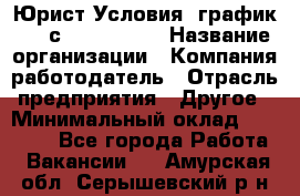 Юрист Условия: график 5/2 с 9.00-!8.00 › Название организации ­ Компания-работодатель › Отрасль предприятия ­ Другое › Минимальный оклад ­ 28 000 - Все города Работа » Вакансии   . Амурская обл.,Серышевский р-н